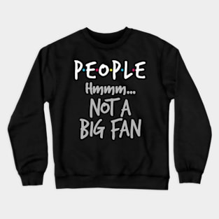 People Not a Big Fan Crewneck Sweatshirt